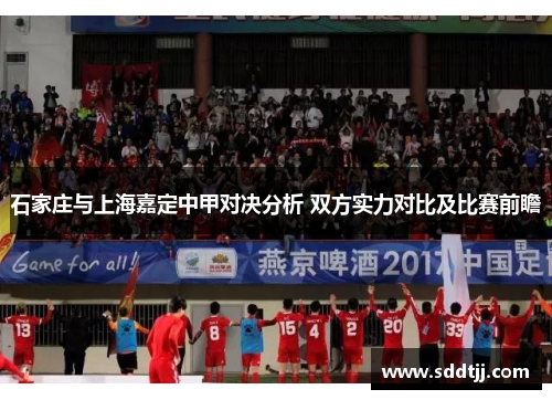 石家庄与上海嘉定中甲对决分析 双方实力对比及比赛前瞻 石家庄与上海嘉定中甲对决分析 双方实力对比及比赛前瞻