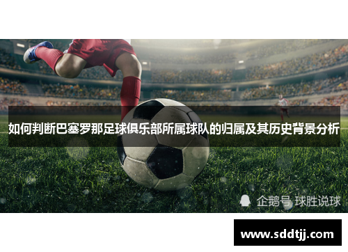 如何判断巴塞罗那足球俱乐部所属球队的归属及其历史背景分析