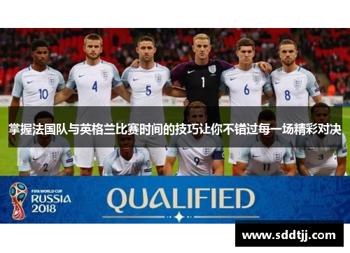 掌握法国队与英格兰比赛时间的技巧让你不错过每一场精彩对决