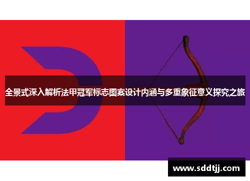 全景式深入解析法甲冠军标志图案设计内涵与多重象征意义探究之旅 全景式深入解析法甲冠军标志图案设计内涵与多重象征意义探究之旅